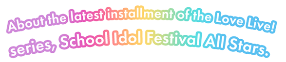 About the latest installment of the Love Live! series, School Idol Festival All Stars.